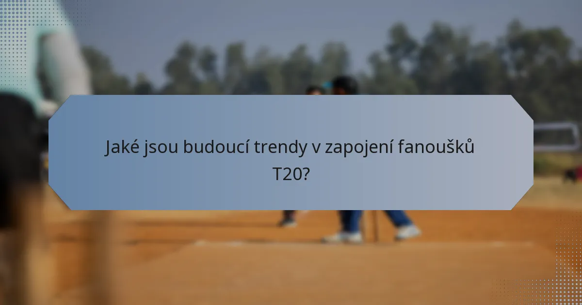 Jaké jsou budoucí trendy v zapojení fanoušků T20?