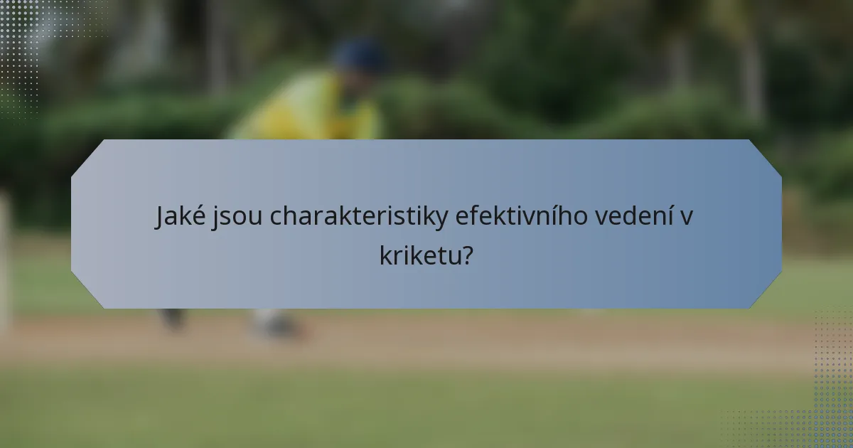 Jaké jsou charakteristiky efektivního vedení v kriketu?