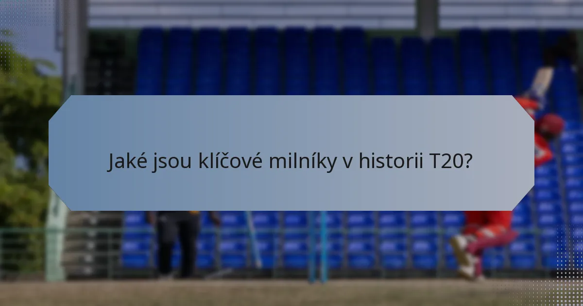 Jaké jsou klíčové milníky v historii T20?