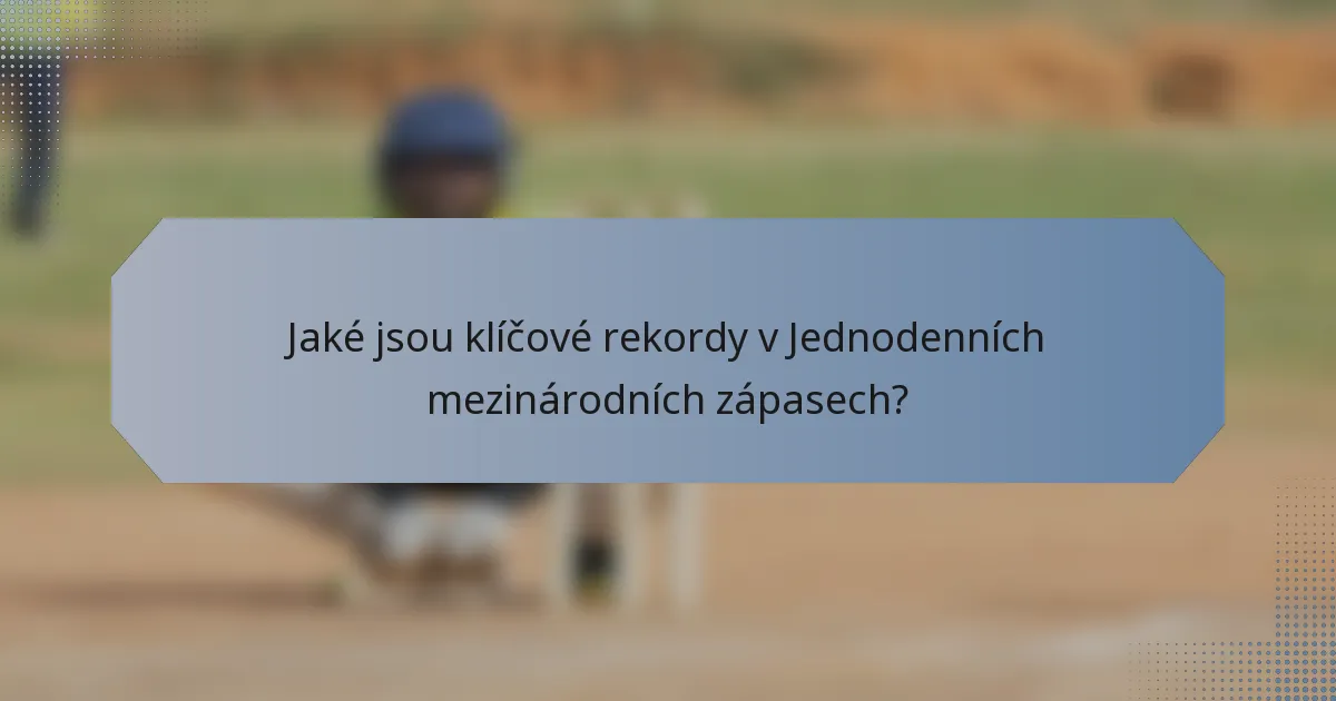 Jaké jsou klíčové rekordy v Jednodenních mezinárodních zápasech?