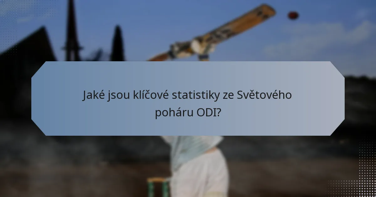 Jaké jsou klíčové statistiky ze Světového poháru ODI?