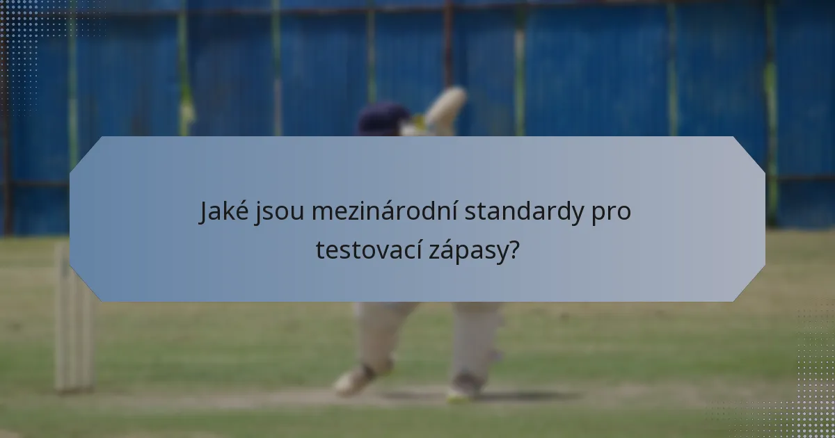 Jaké jsou mezinárodní standardy pro testovací zápasy?