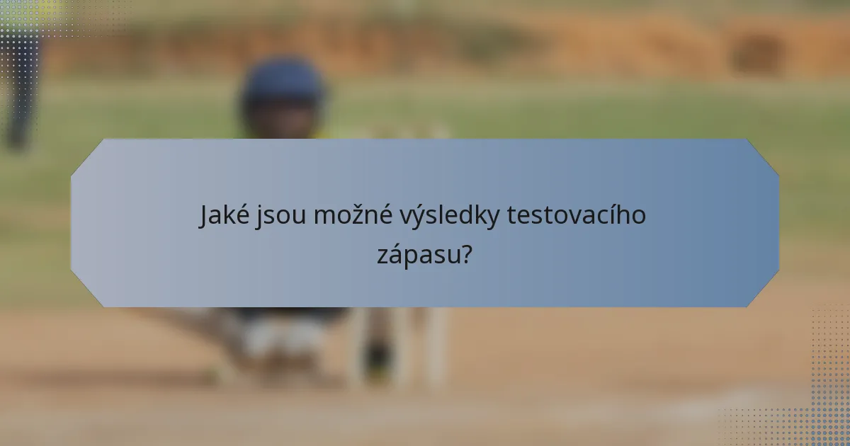 Jaké jsou možné výsledky testovacího zápasu?