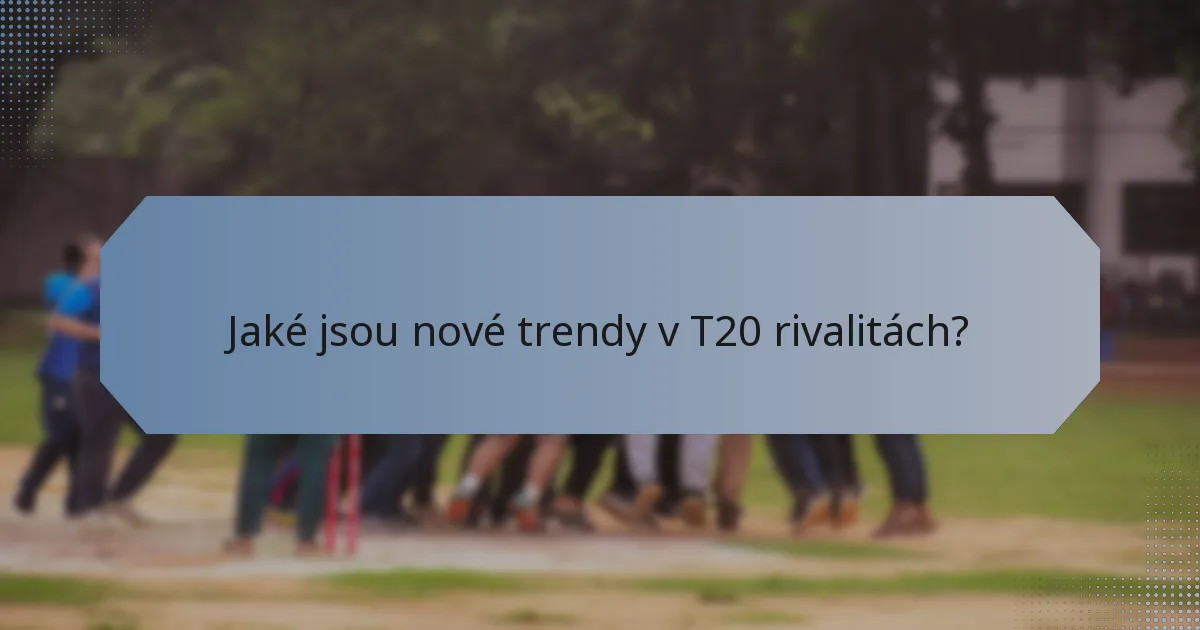 Jaké jsou nové trendy v T20 rivalitách?