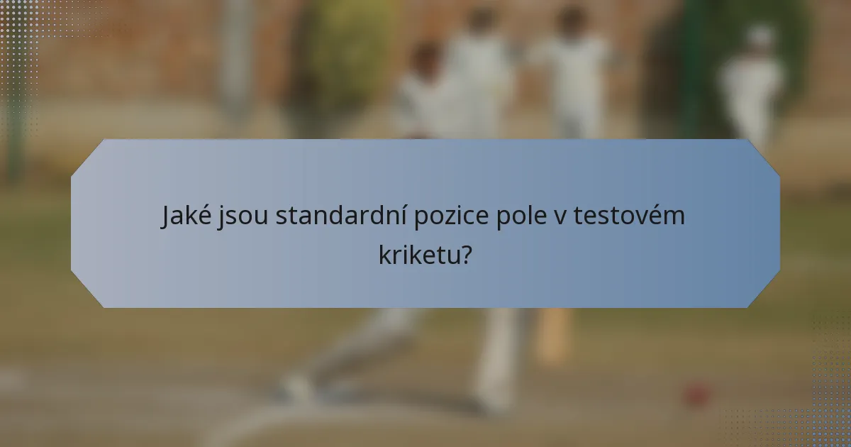 Jaké jsou standardní pozice pole v testovém kriketu?