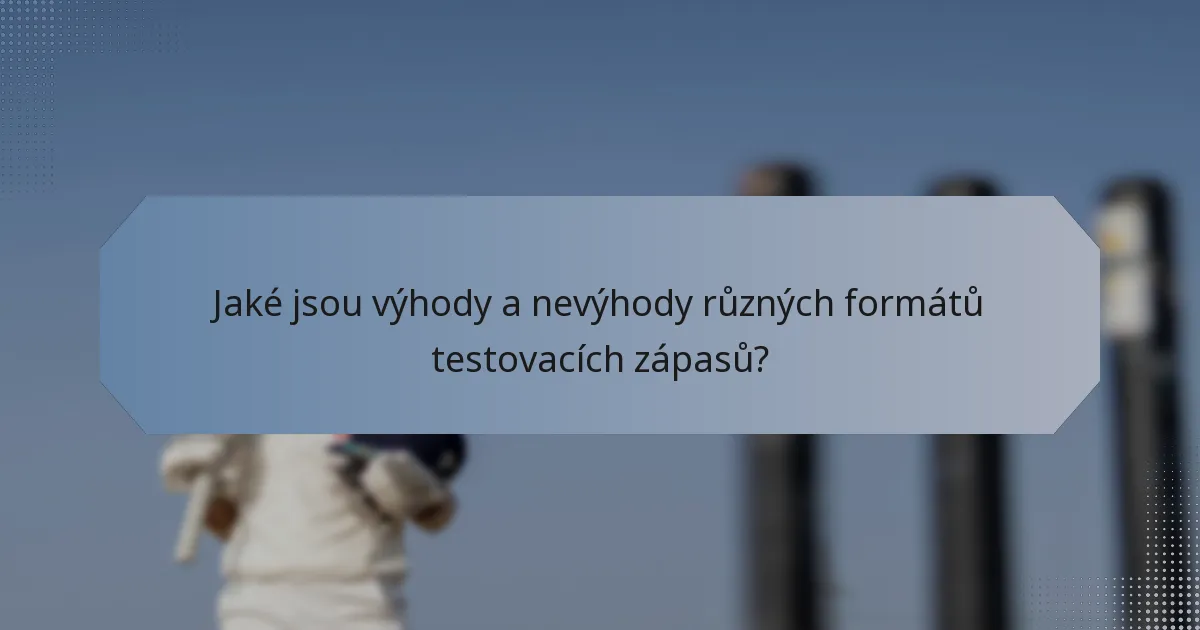 Jaké jsou výhody a nevýhody různých formátů testovacích zápasů?