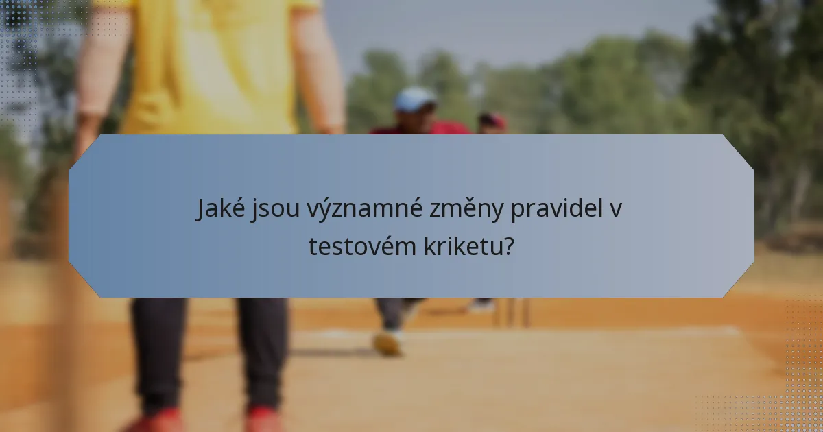 Jaké jsou významné změny pravidel v testovém kriketu?