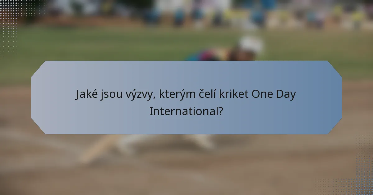 Jaké jsou výzvy, kterým čelí kriket One Day International?