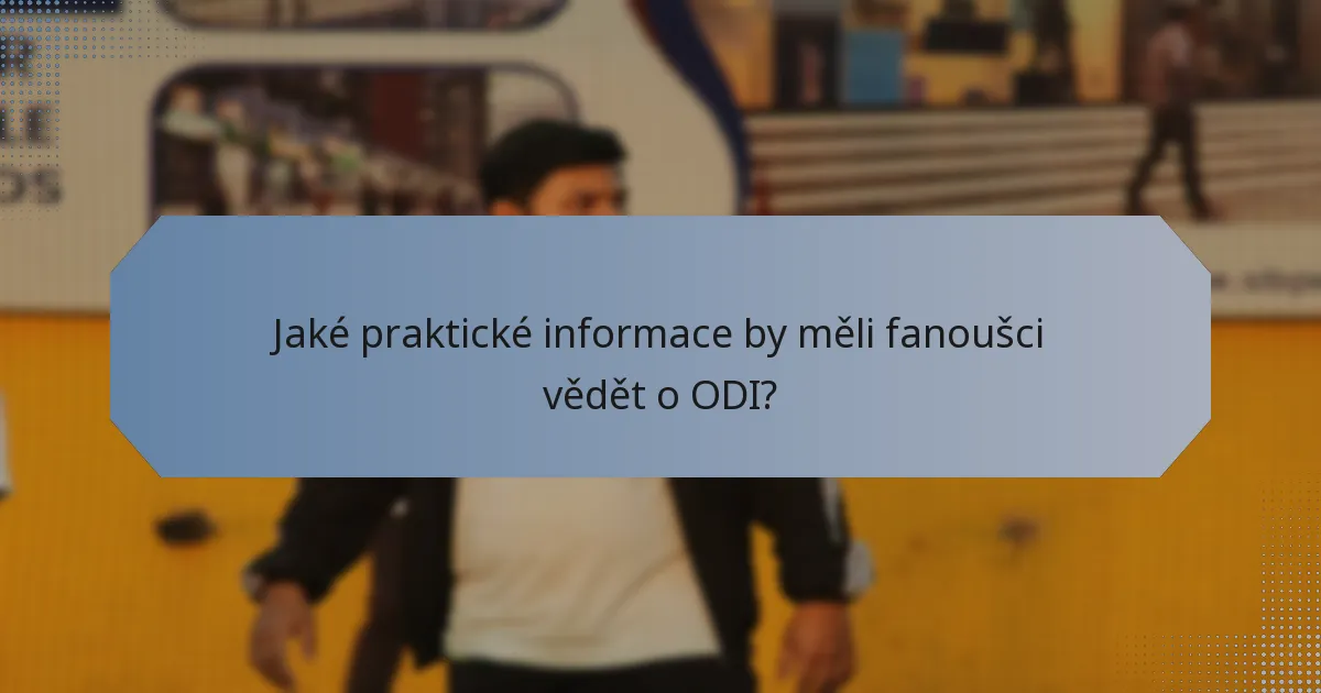 Jaké praktické informace by měli fanoušci vědět o ODI?