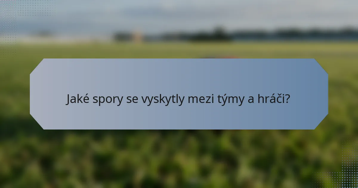 Jaké spory se vyskytly mezi týmy a hráči?