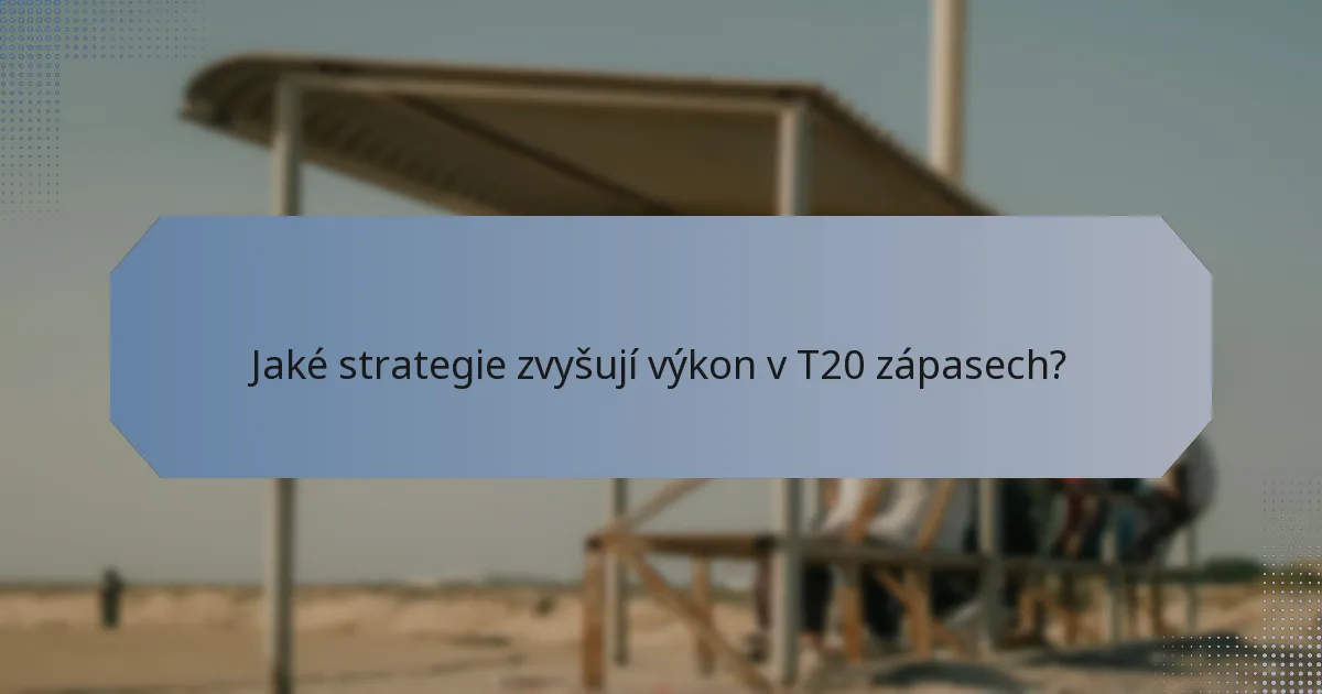 Jaké strategie zvyšují výkon v T20 zápasech?