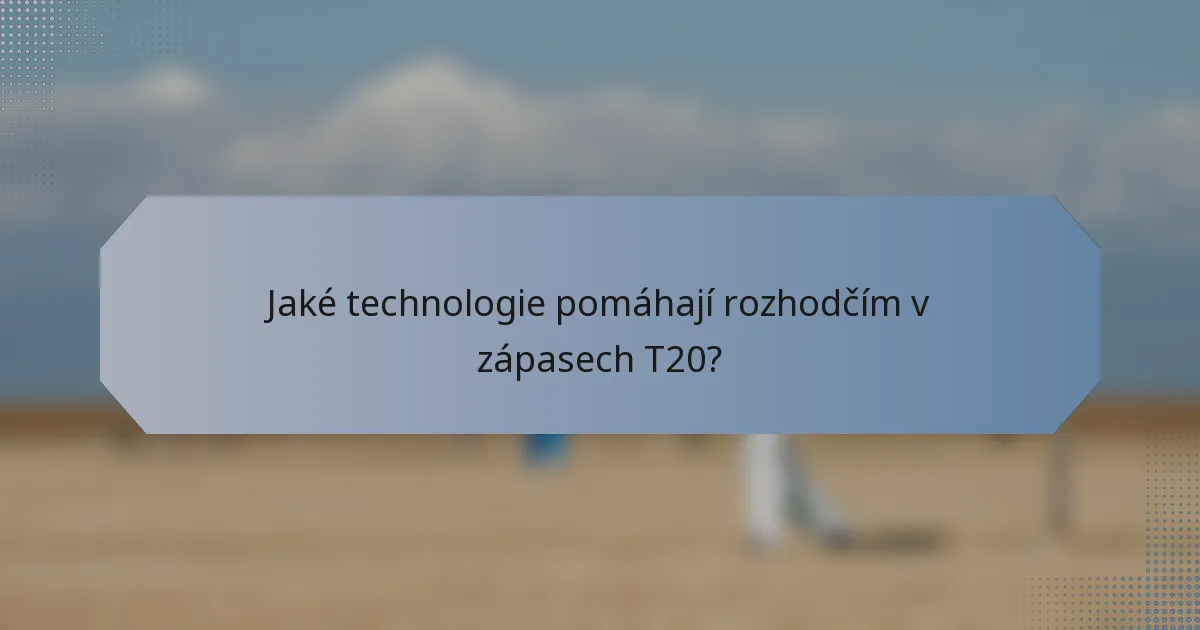 Jaké technologie pomáhají rozhodčím v zápasech T20?