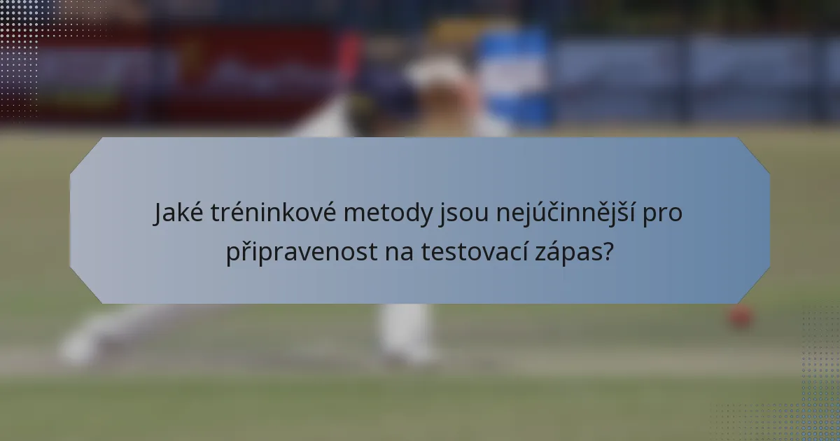 Jaké tréninkové metody jsou nejúčinnější pro připravenost na testovací zápas?