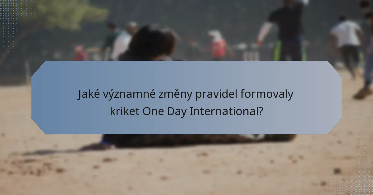 Jaké významné změny pravidel formovaly kriket One Day International?