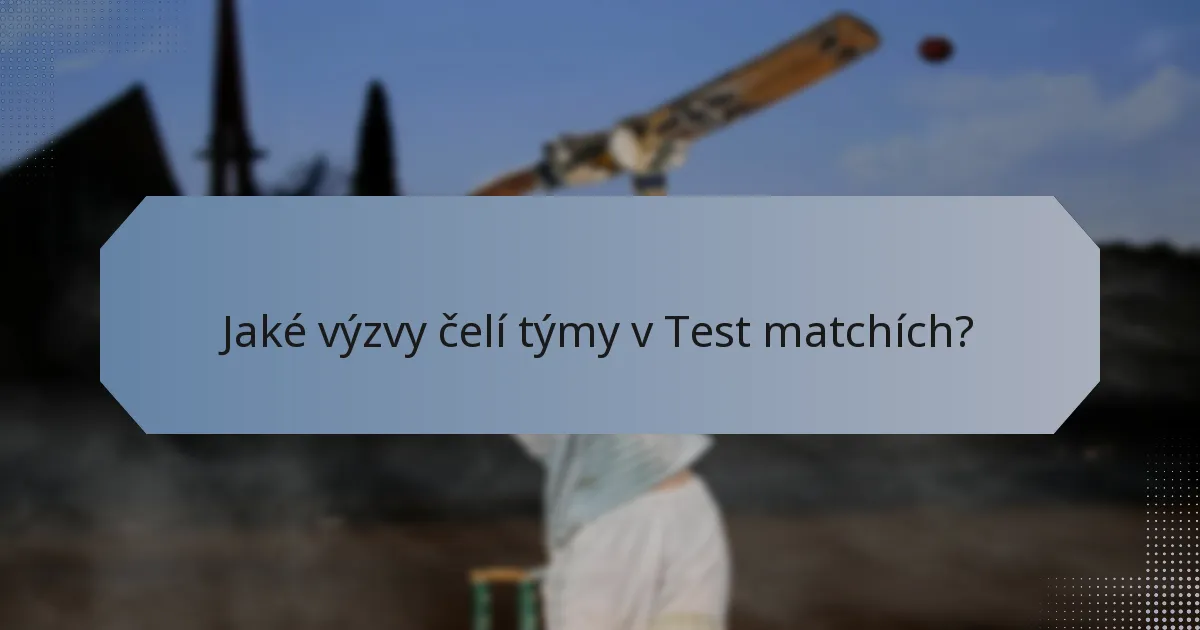 Jaké výzvy čelí týmy v Test matchích?