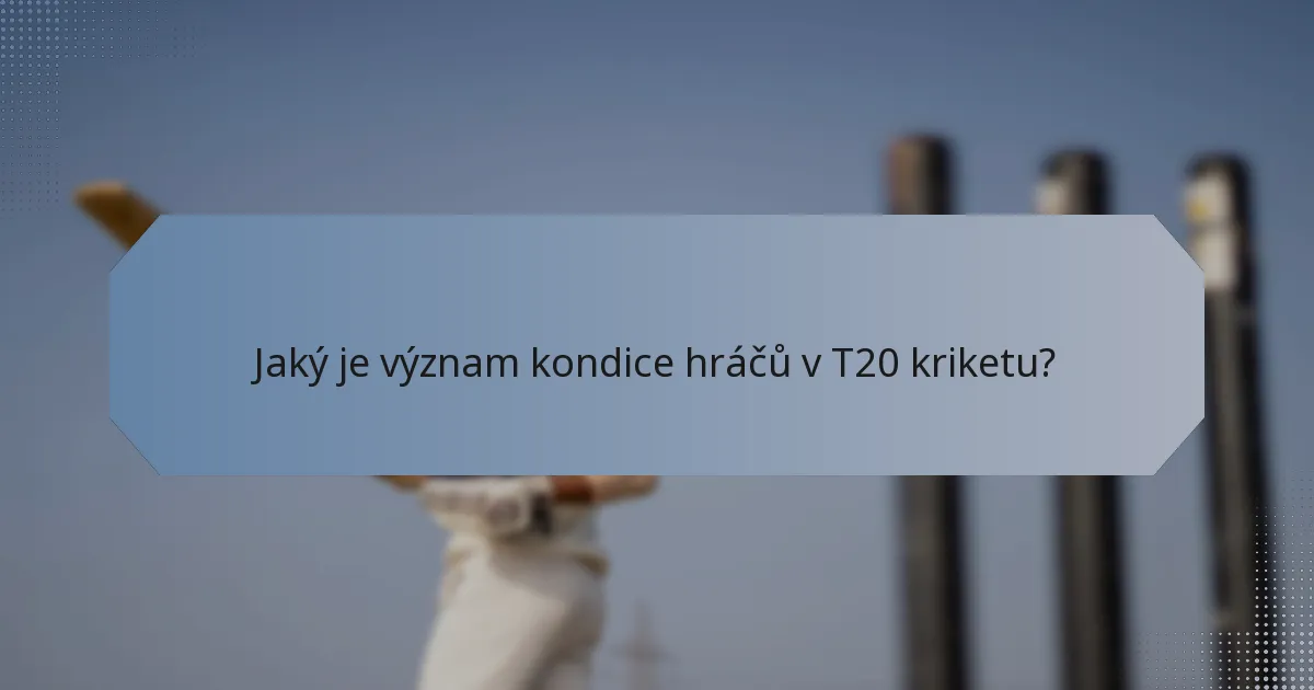 Jaký je význam kondice hráčů v T20 kriketu?