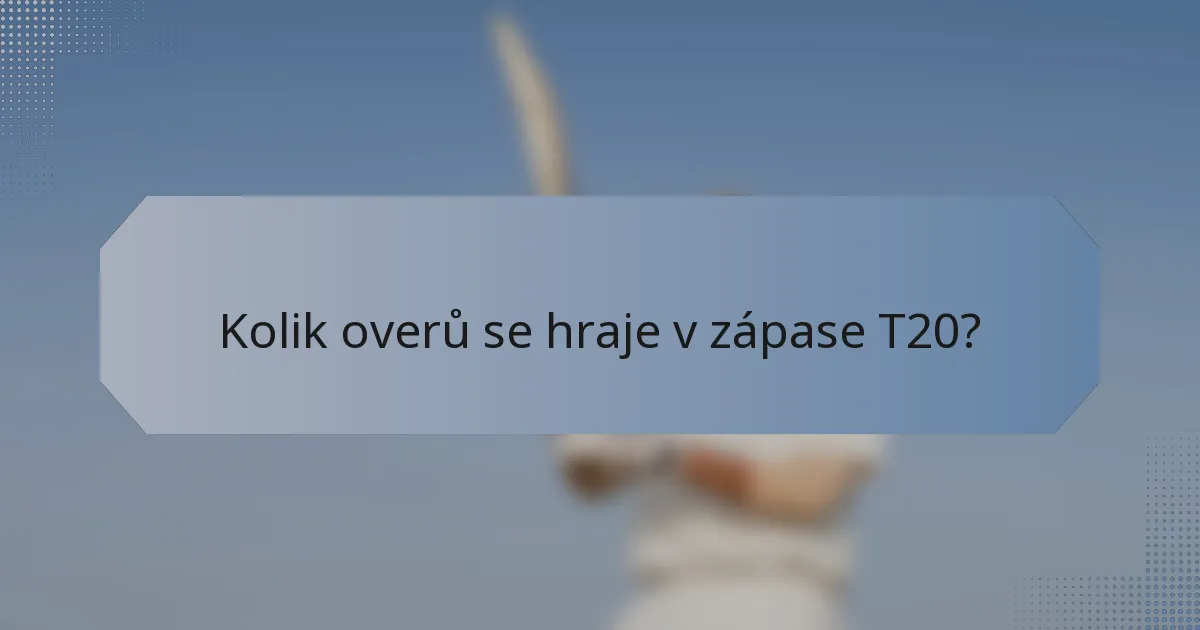 Kolik overů se hraje v zápase T20?