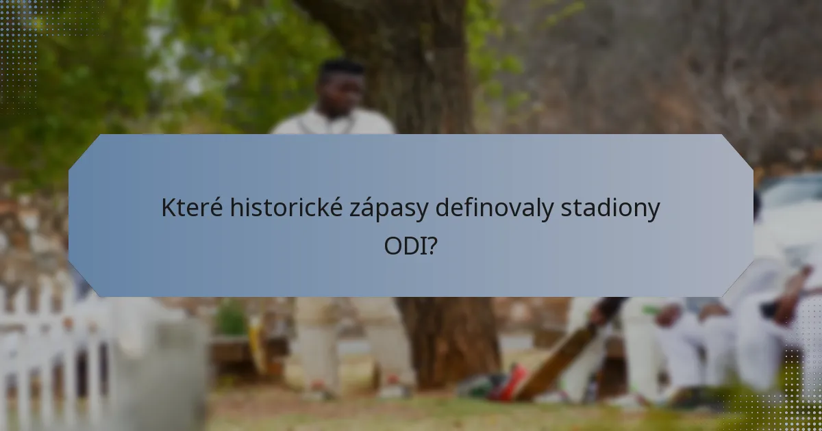 Které historické zápasy definovaly stadiony ODI?