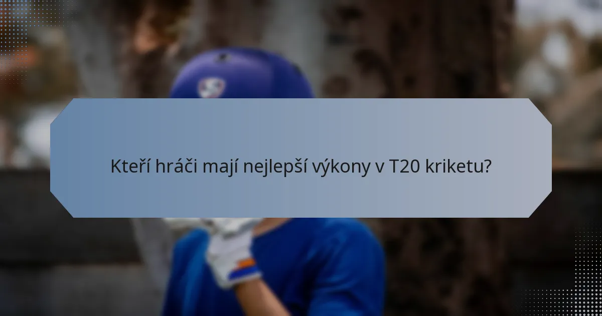 Kteří hráči mají nejlepší výkony v T20 kriketu?